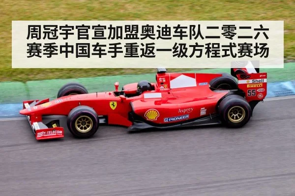 周冠宇官宣加盟奥迪车队二零二六赛季中国车手重返一级方程式赛场