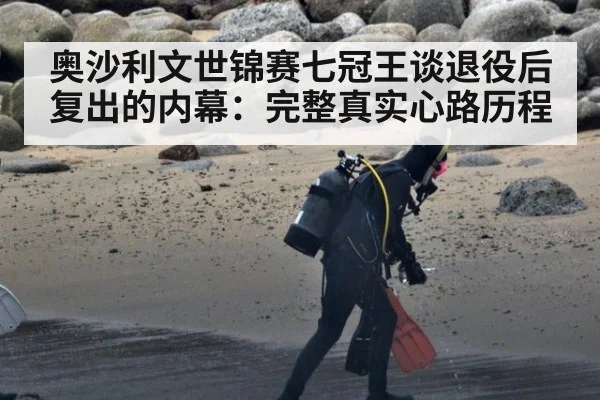 奥沙利文世锦赛七冠王谈退役后复出的内幕：完整真实心路历程